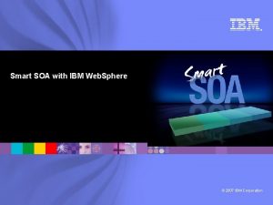 Smart SOA with IBM Web Sphere 2007 IBM