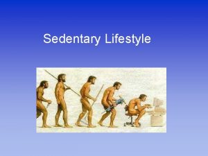 Sedentary Lifestyle Sedentary Lifestyle What is a sedentary