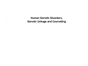 Human Genetic Disorders Genetic Linkage and Counseling Genetic