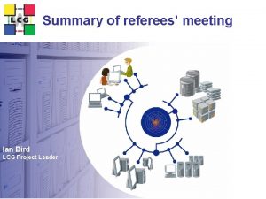 Summary of referees meeting Ian Bird LCG Project