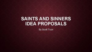 SAINTS AND SINNERS IDEA PROPOSALS By Scott Truin
