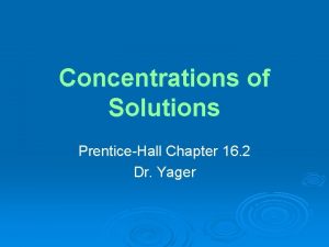 Concentrations of Solutions PrenticeHall Chapter 16 2 Dr