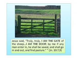 Jesus said Truly truly I AM THE GATE