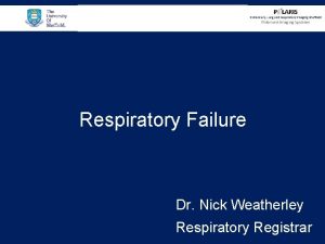 Respiratory Failure Dr Nick Weatherley Respiratory Registrar Aims