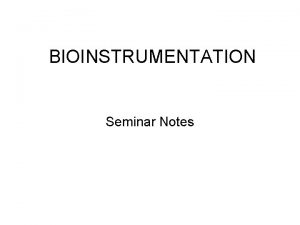 BIOINSTRUMENTATION Seminar Notes Bioinstrumentation Physiological Variable Transducer Amplifier