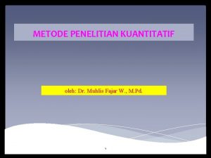 METODE PENELITIAN KUANTITATIF oleh Dr Muhlis Fajar W