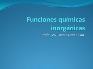 Funciones qumicas inorgnicas Profr Fco Javier Salazar Cruz