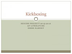 Kickboxing SENIOR PROJECT 2015 2016 AP LITERATURE EMME