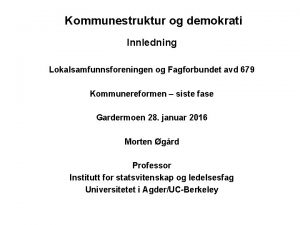 Kommunestruktur og demokrati Innledning Lokalsamfunnsforeningen og Fagforbundet avd