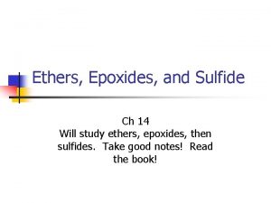 Ethers Epoxides and Sulfide Ch 14 Will study