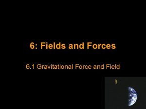 6 Fields and Forces 6 1 Gravitational Force