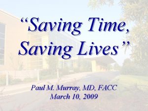 Saving Time Saving Lives Paul M Murray MD