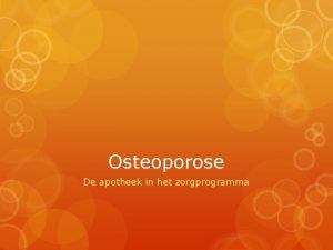 Osteoporose De apotheek in het zorgprogramma Zorgprogramma Osteoporose