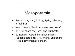 Mesopotamia Present day Iraq Turkey Syria Lebanon Israel