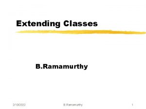 Extending Classes B Ramamurthy 2102022 B Ramamurthy 1