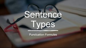 Sentence Types Punctuation Formulas What is a sentence