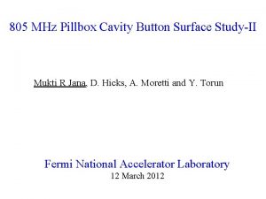 805 MHz Pillbox Cavity Button Surface StudyII Mukti