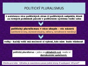 POLITICK PLURALISMUS existence vce politickch stran i politickch