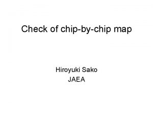 Check of chipbychip map Hiroyuki Sako JAEA Run