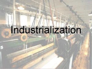 Industrialization Aim How did industrialization impact the United