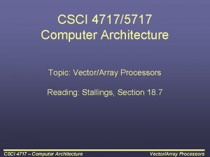 CSCI 47175717 Computer Architecture Topic VectorArray Processors Reading