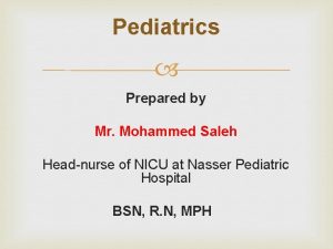 Pediatrics Prepared by Mr Mohammed Saleh Headnurse of