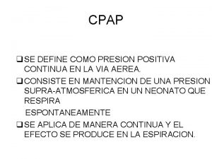 CPAP q SE DEFINE COMO PRESION POSITIVA CONTINUA