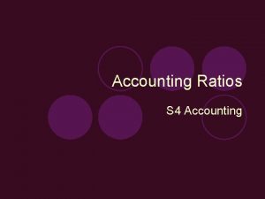 Accounting Ratios S 4 Accounting RATIO ANALYSIS Ratio