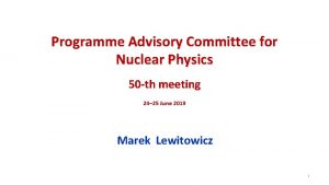 Programme Advisory Committee for Nuclear Physics 50 th