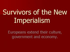 Survivors of the New Imperialism Europeans extend their