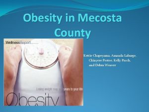 Obesity in Mecosta County Kettie Chapeyama Amanda Labarge