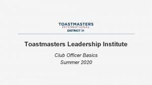 DISTRICT 31 Toastmasters Leadership Institute Club Officer Basics