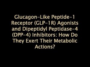 GlucagonLike Peptide1 Receptor GLP1 R Agonists and Dipeptidyl