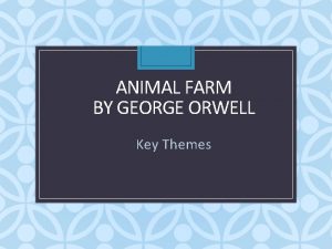 ANIMAL FARM BY GEORGE ORWELL Key Themes Themes