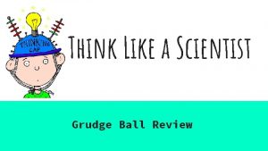 Think Like a Scientist Grudge Ball Review What