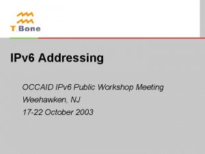 IPv 6 Addressing OCCAID IPv 6 Public Workshop