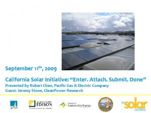 September 11 th 2009 California Solar Initiative Enter