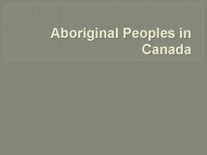 Aboriginal Peoples in Canada Definition Aboriginal peoples are