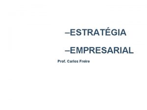 ESTRATGIA EMPRESARIAL Prof Carlos Freire Estratgia Empresarial Coleta