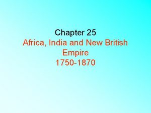 Chapter 25 Africa India and New British Empire