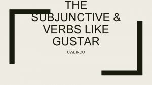 THE SUBJUNCTIVE VERBS LIKE GUSTAR UWEIRDO Verbs like