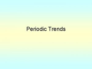 Periodic Trends Periodic Trends What is a trend