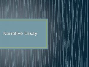 Narrative Essay Narrative Essay Tells a story Every