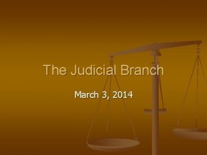 The Judicial Branch March 3 2014 The Judicial