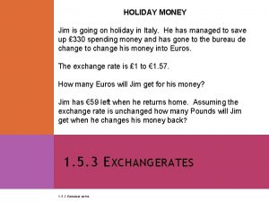 HOLIDAY MONEY Jim is going on holiday in