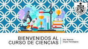 BIENVENIDOS AL CURSO DE CIENCIAS Srta Rosendo Grupos