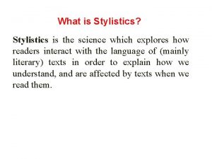 What is Stylistics Stylistics is the science which