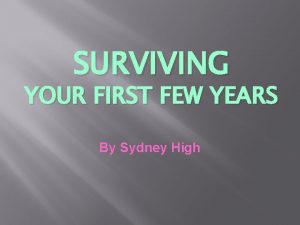 SURVIVING YOUR FIRST FEW YEARS By Sydney High