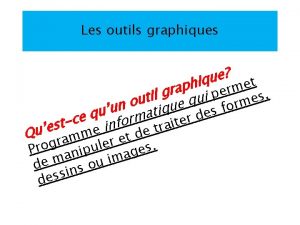 Les outils graphiques Q e u q i