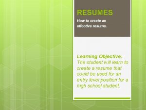 RESUMES How to create an effective resume Learning